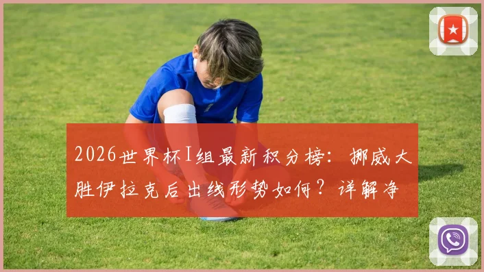 2026世界杯I组最新积分榜：挪威大胜伊拉克后出线形势如何？详解净胜球规则及法国队状态观察