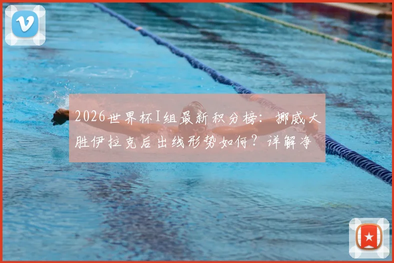 2026世界杯I组最新积分榜：挪威大胜伊拉克后出线形势如何？详解净胜球规则及法国队状态观察