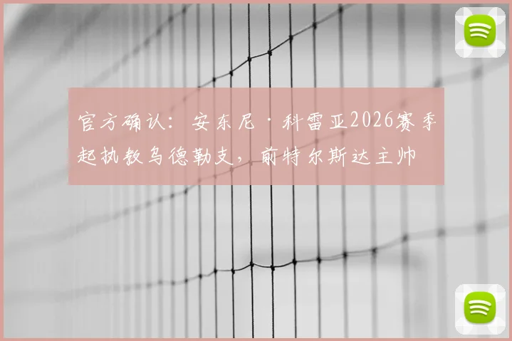 官方确认:安东尼·科雷亚2026赛季起执教乌德勒支,前特尔斯达主帅战术打法与球队前景深度解析