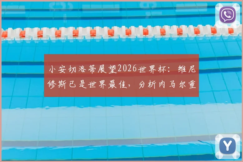 小安切洛蒂展望2026世界杯：维尼修斯已是世界最佳，分析内马尔重返巴西队可能性